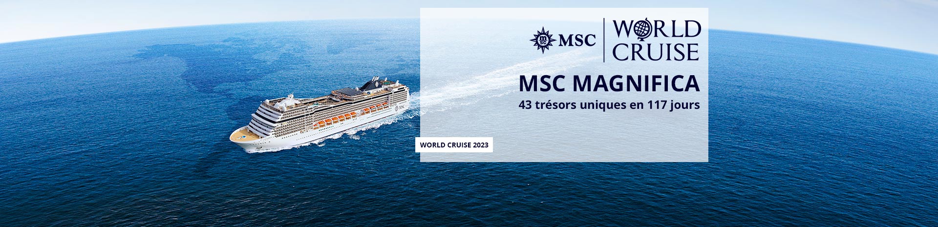 MSC Magnifica cruising across a vast blue ocean, promoting a 117-day world voyage | MSC Cruises MSC Magnifica cruising across a vast blue ocean, promoting a 117-day world voyage | MSC Cruises